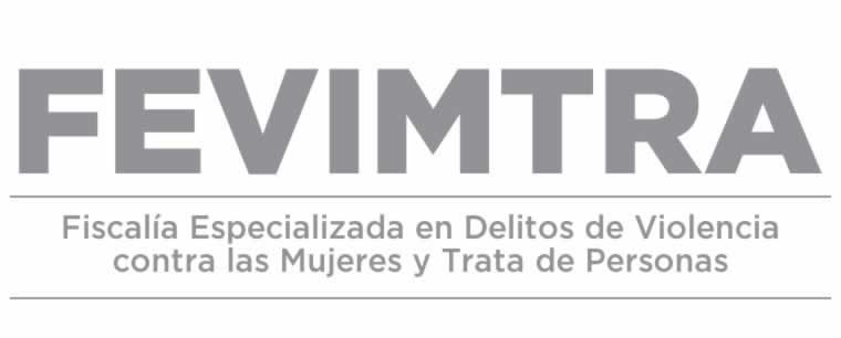 Fiscalía Especializada en Delitos de Violencia Contra las Mujeres y Trata de Personas FEVIMTRA